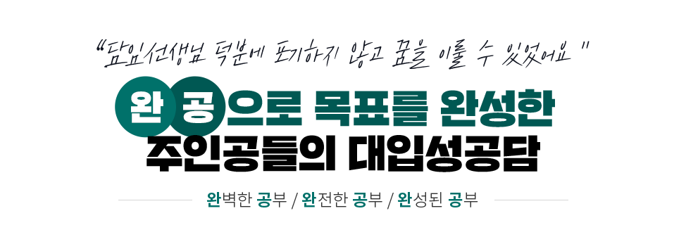 담임선생님 덕분에 포기하지 않고 꿈을 이룰 수 있었어요 / 완공 으로 목표를 완성한 주인공들의 대입성공담 / 완벽한 공부 / 완전한 공부 / 완성된 공부