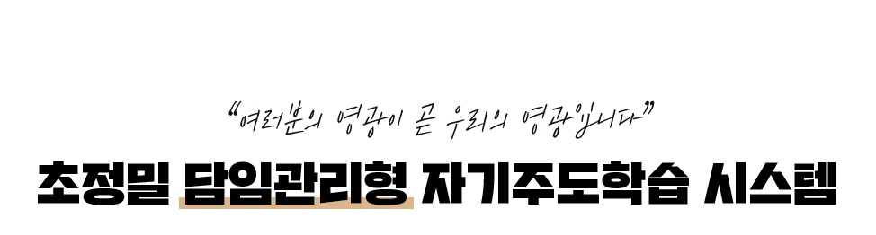 여러분의 영광이 곧 우리의 영광입니다 / 초정밀 담임관리형 자기주도학습 시스템